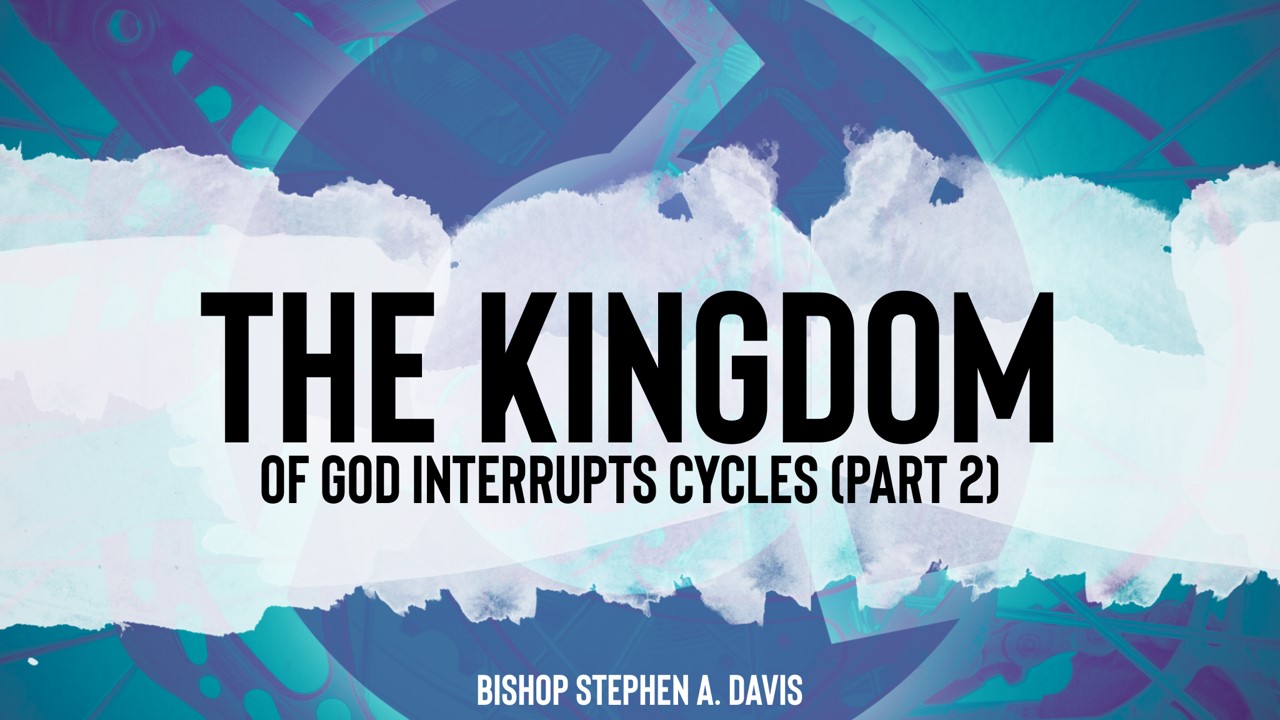 The Kingdom Of God Interrupts Cycles – Part 2