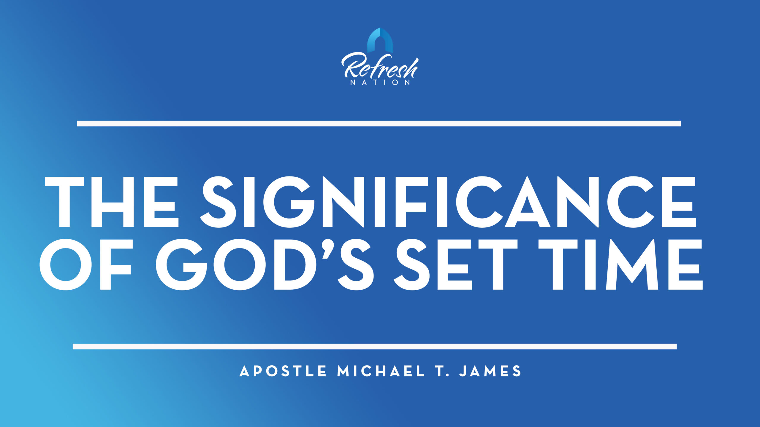 The Significance of God’s Set Time – Apostle Michael T. James