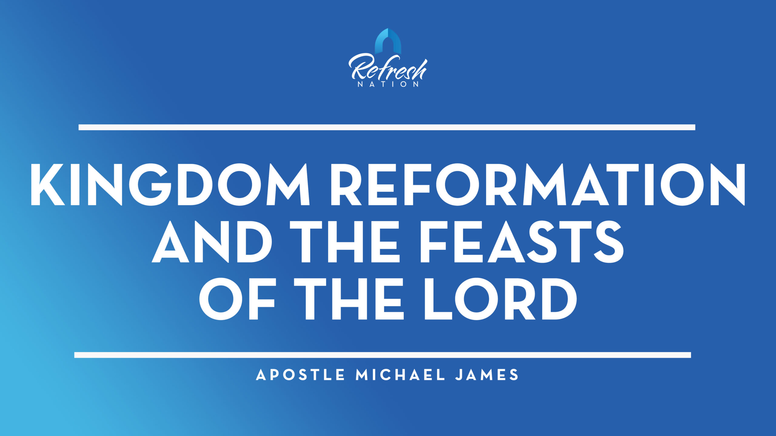 Kingdom Reformation and The Feasts of the Lord – Apostle Michael James