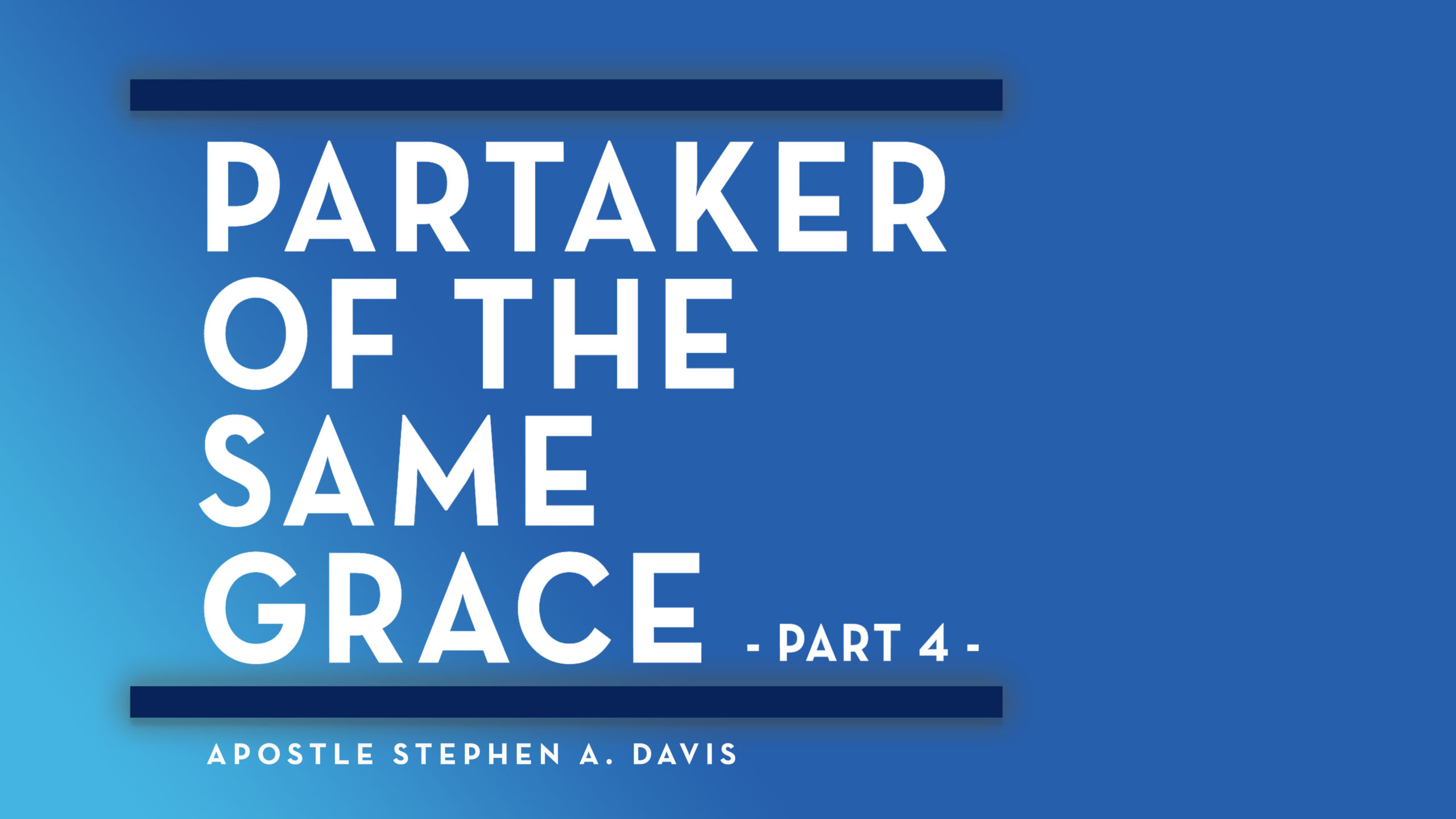 Partaker of the Same Grace (Part 4) – Bishop Stephen A. Davis