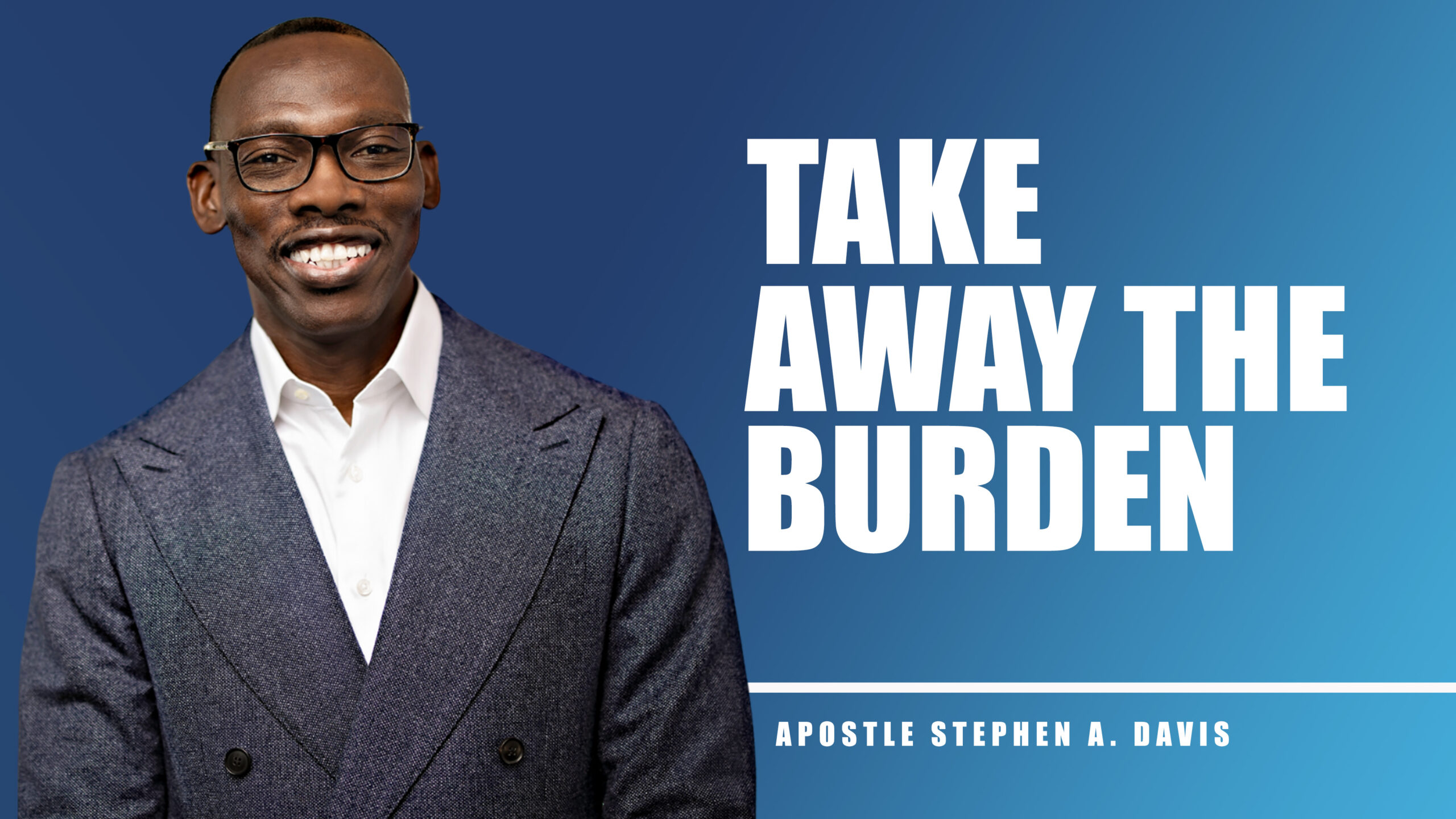 Take Away The Burden – Bishop Stephen A. Davis