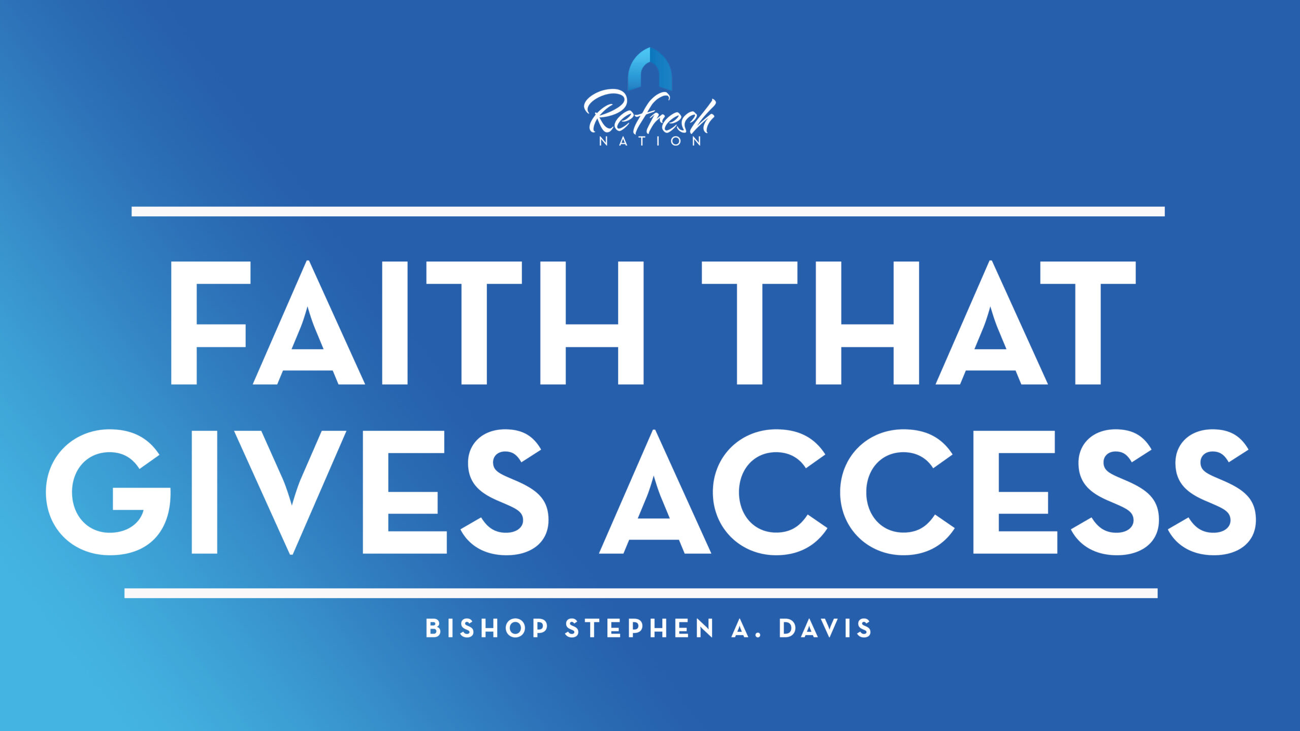 Faith That Gives Access – Bishop Stephen A. Davis