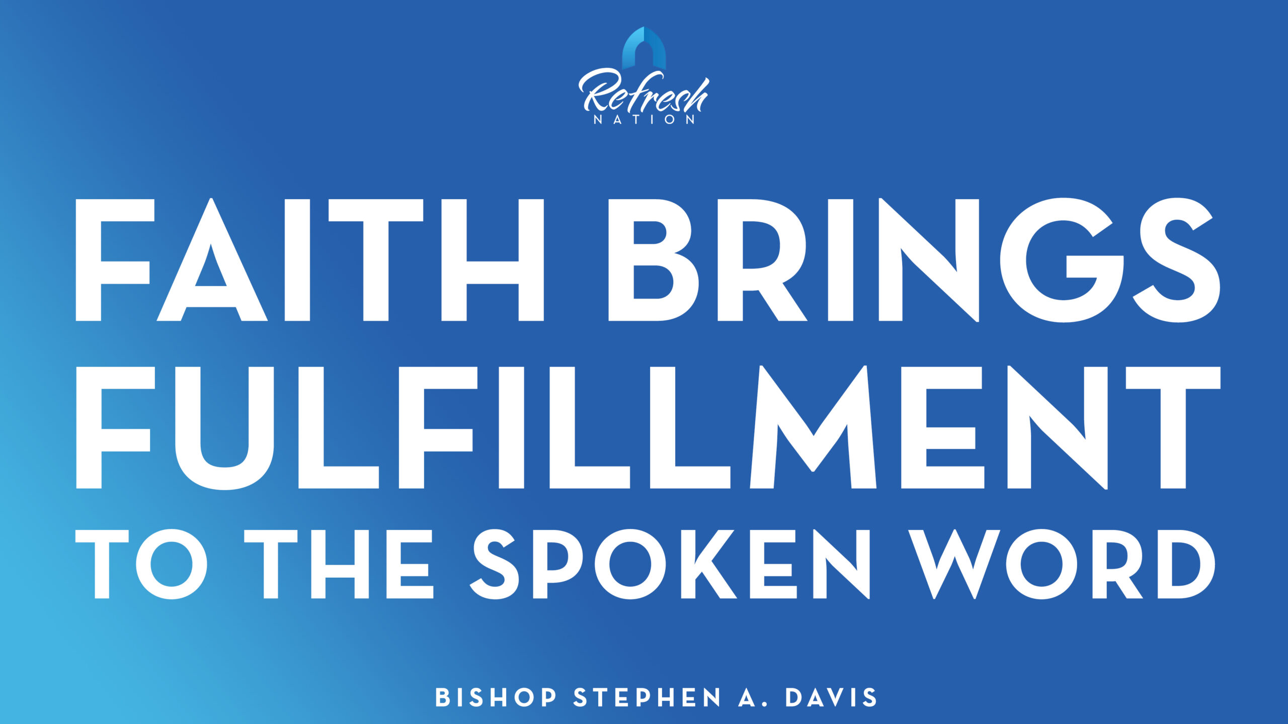 Faith Brings Fulfillment To The Spoken Word – Bishop Stephen A. Davis