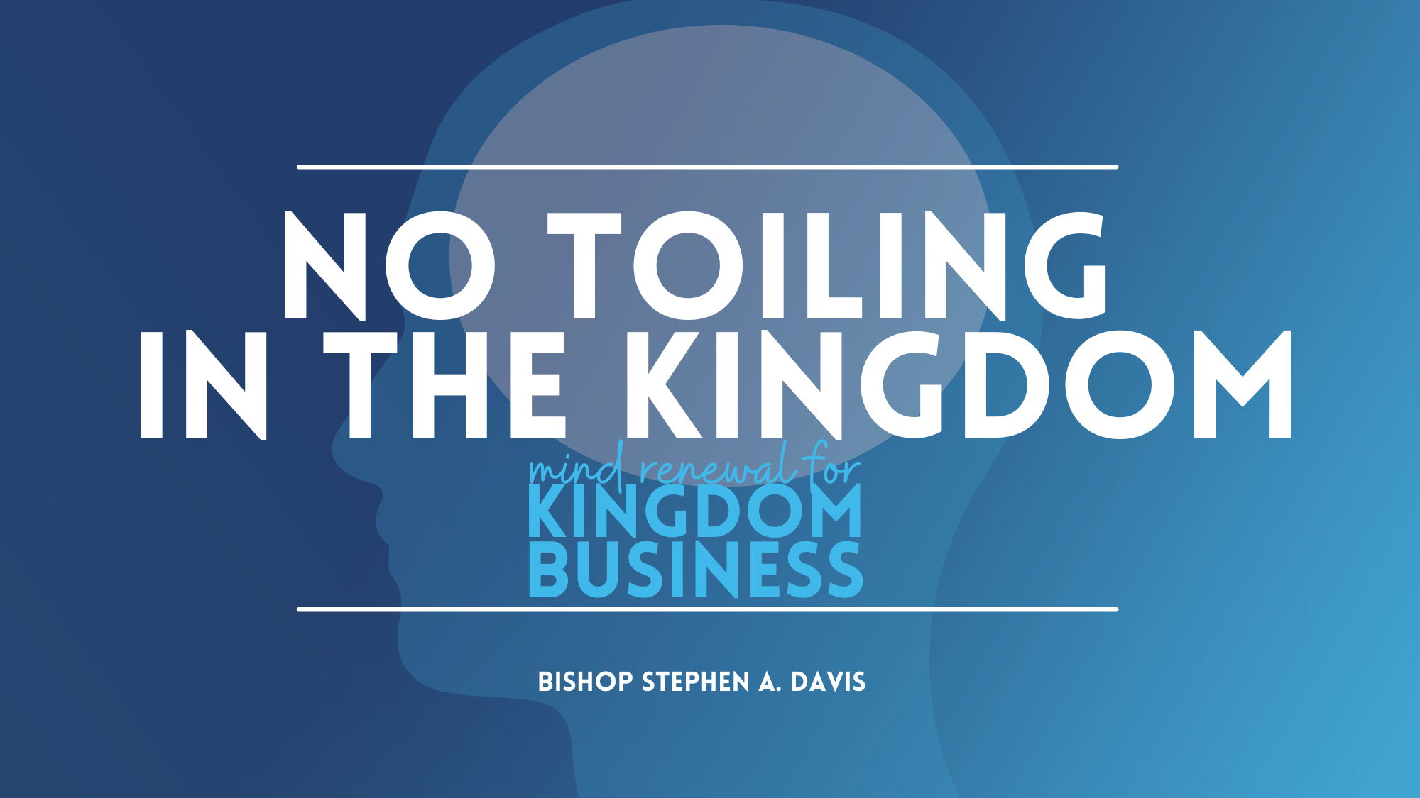 No Toiling In The Kingdom – Bishop Stephen A. Davis