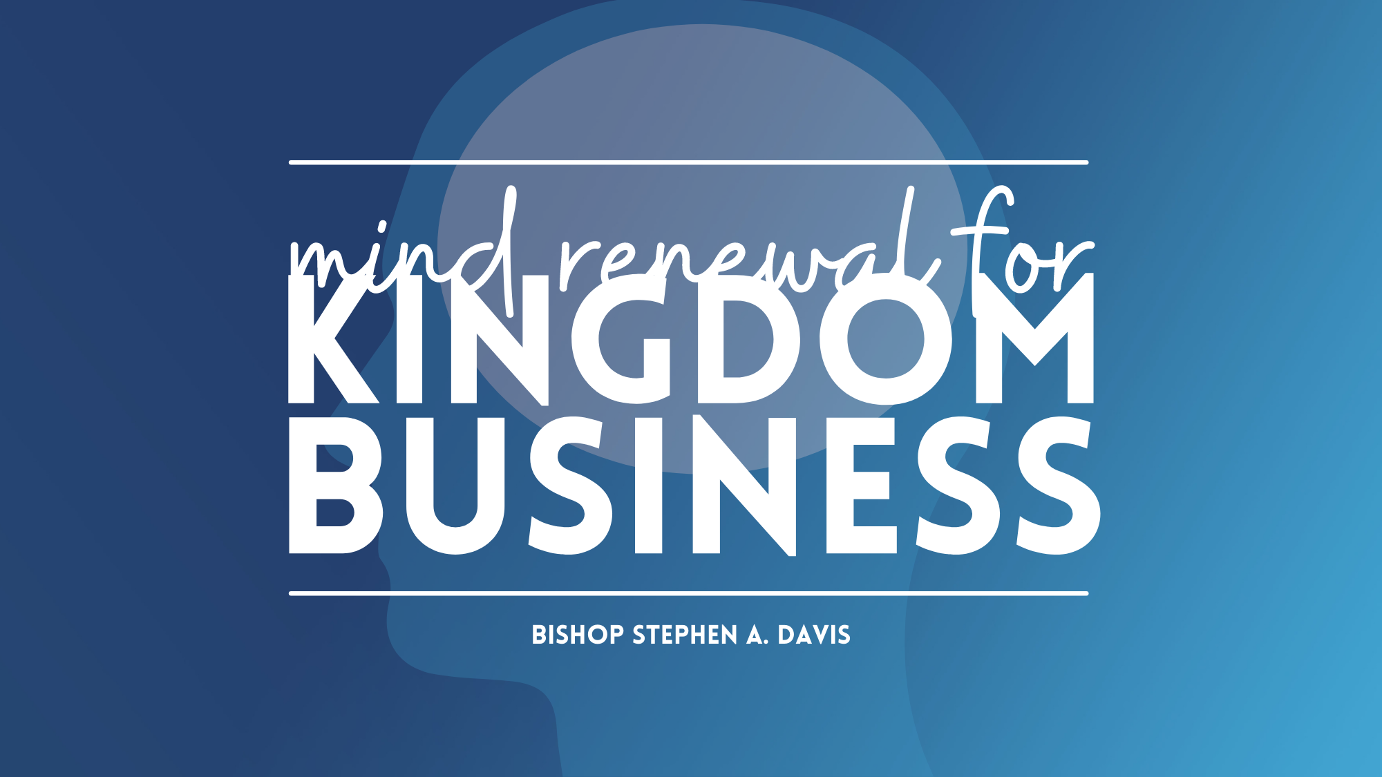 Mind Renewal For Kingdom Business – Bishop Stephen A. Davis