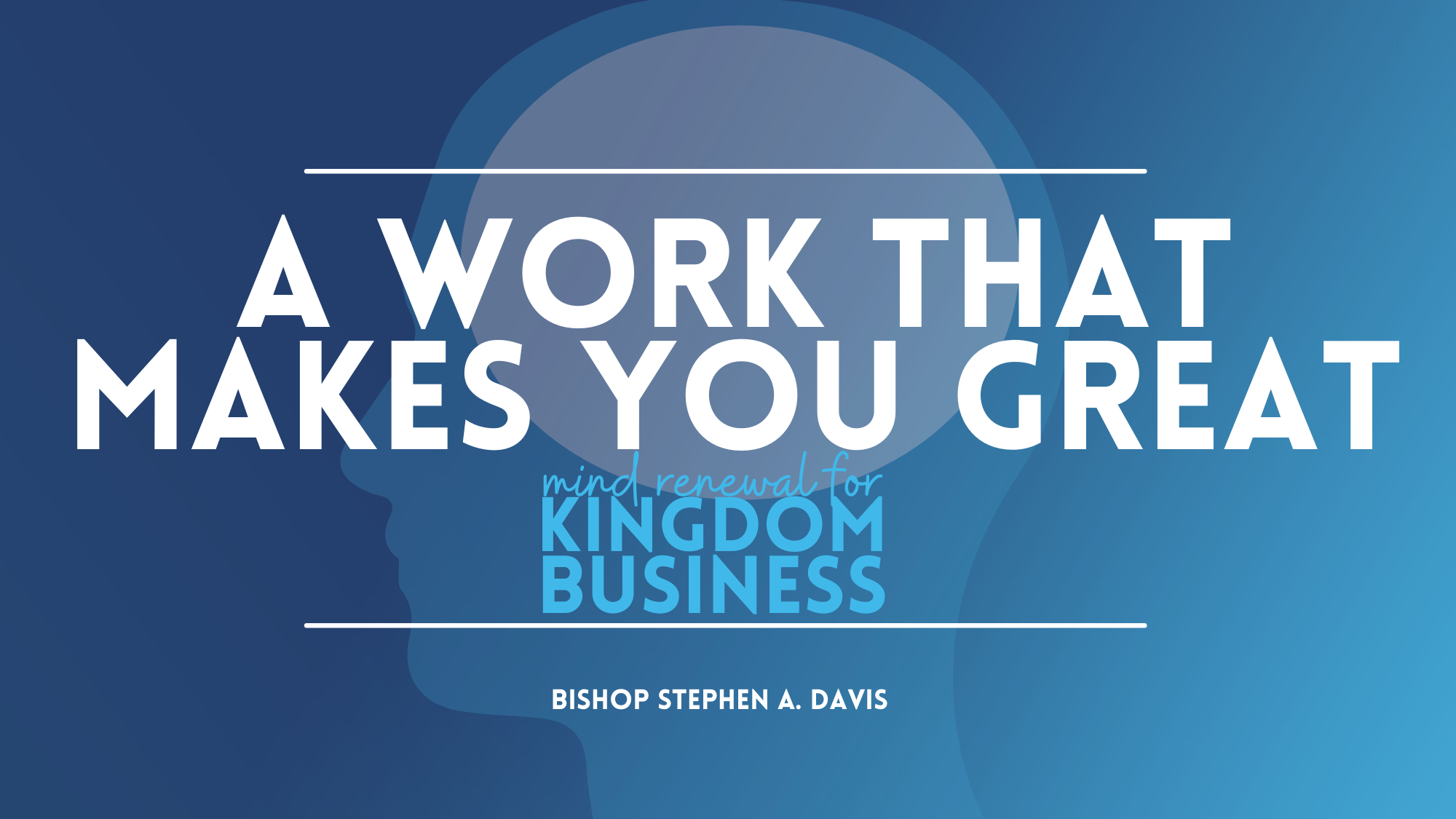 A Work That Makes You Great – Bishop Stephen A. Davis